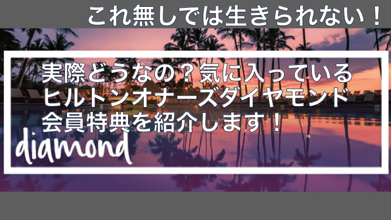 実際どうなの？気に入っているヒルトンオナーズダイヤモンド会員特典を紹介します！